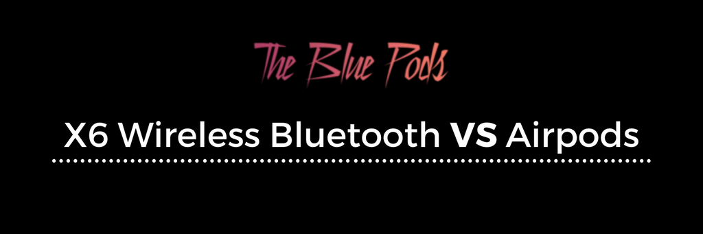 Why The Blue Pods - X6 Wireless Bluetooth Earbuds is better than Airpods